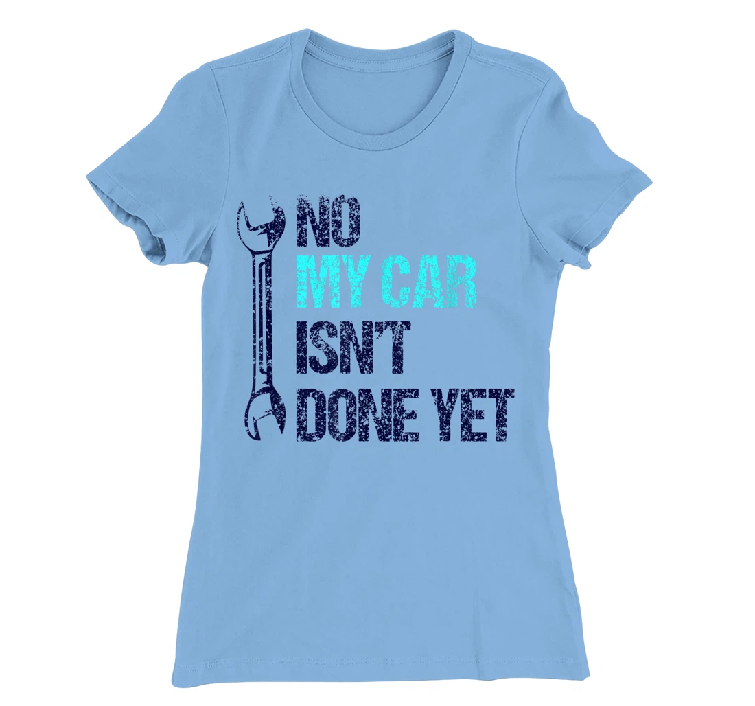 No My Car Isn't Done Yet Tools Mechanic Garage Hobby T-Shirt, Women T-Shirt