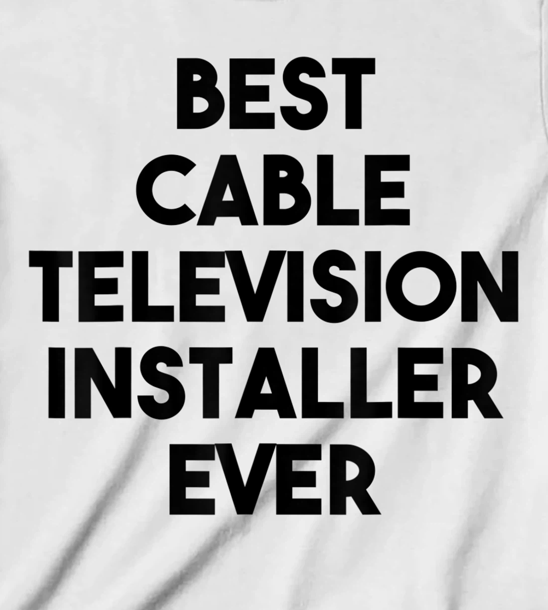 Best Cable Television Installer Ever T-Shirt, Kid T-Shirt and Women T-Shirt