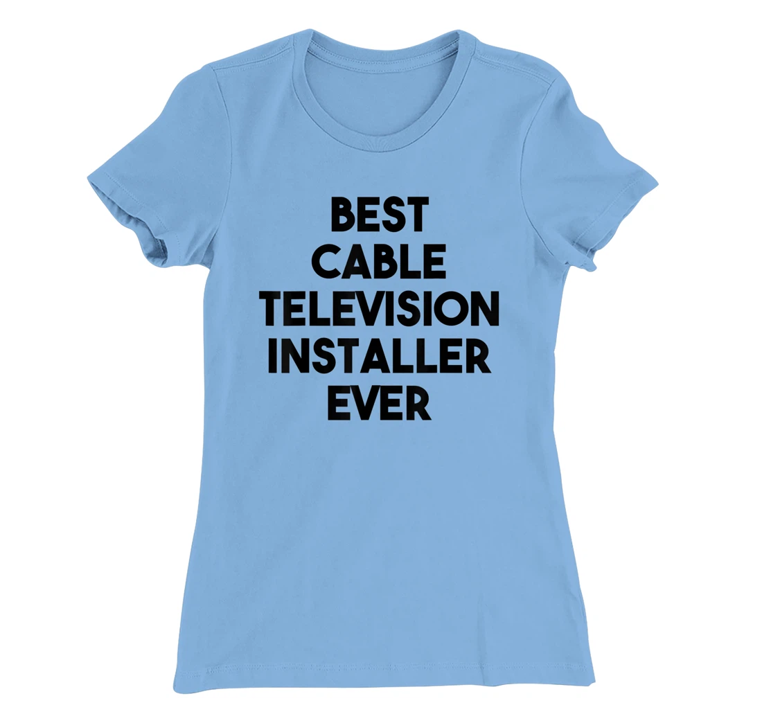 Best Cable Television Installer Ever T-Shirt, Kid T-Shirt and Women T-Shirt