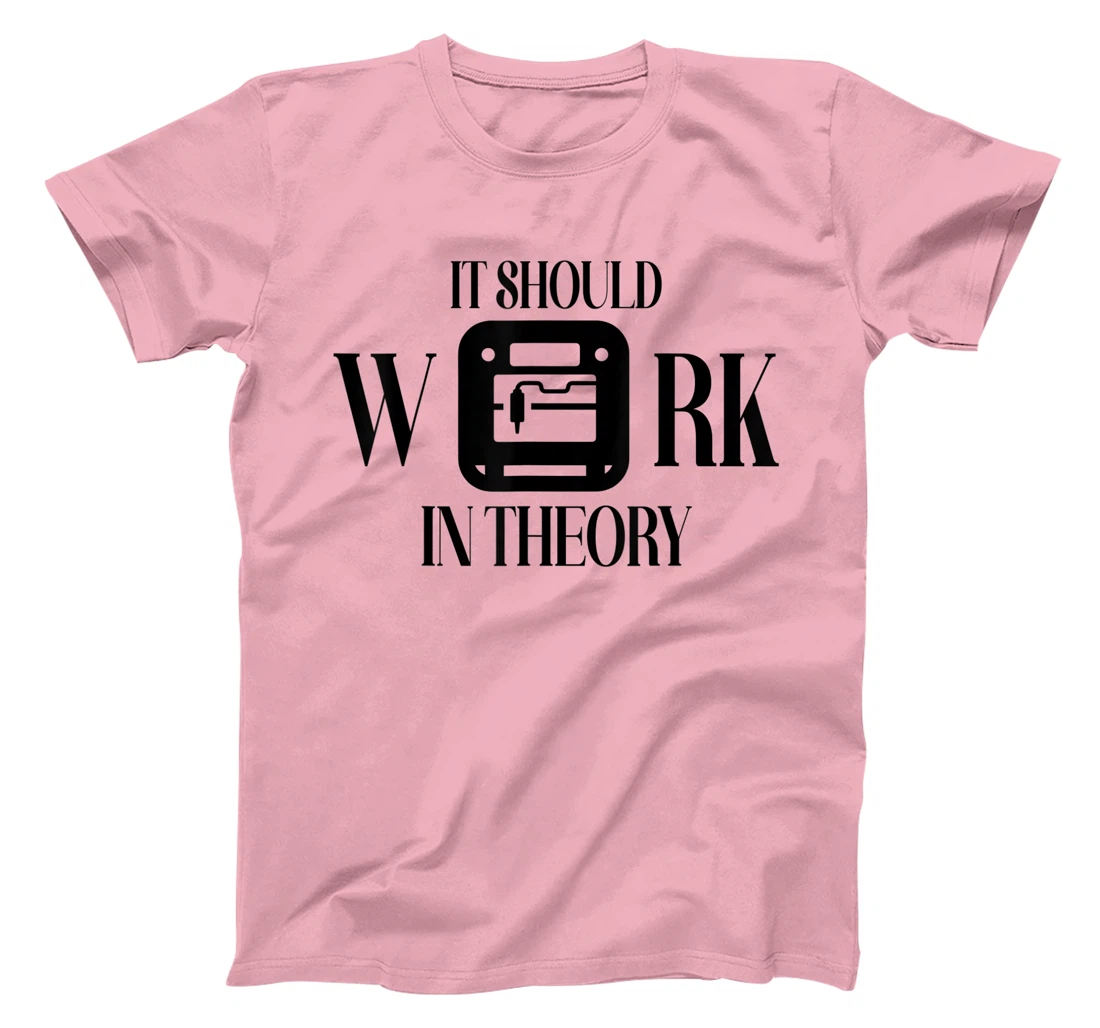 Womens It Should Work In Theory 3D Printing Filament Geek CNC T-Shirt, Women T-Shirt