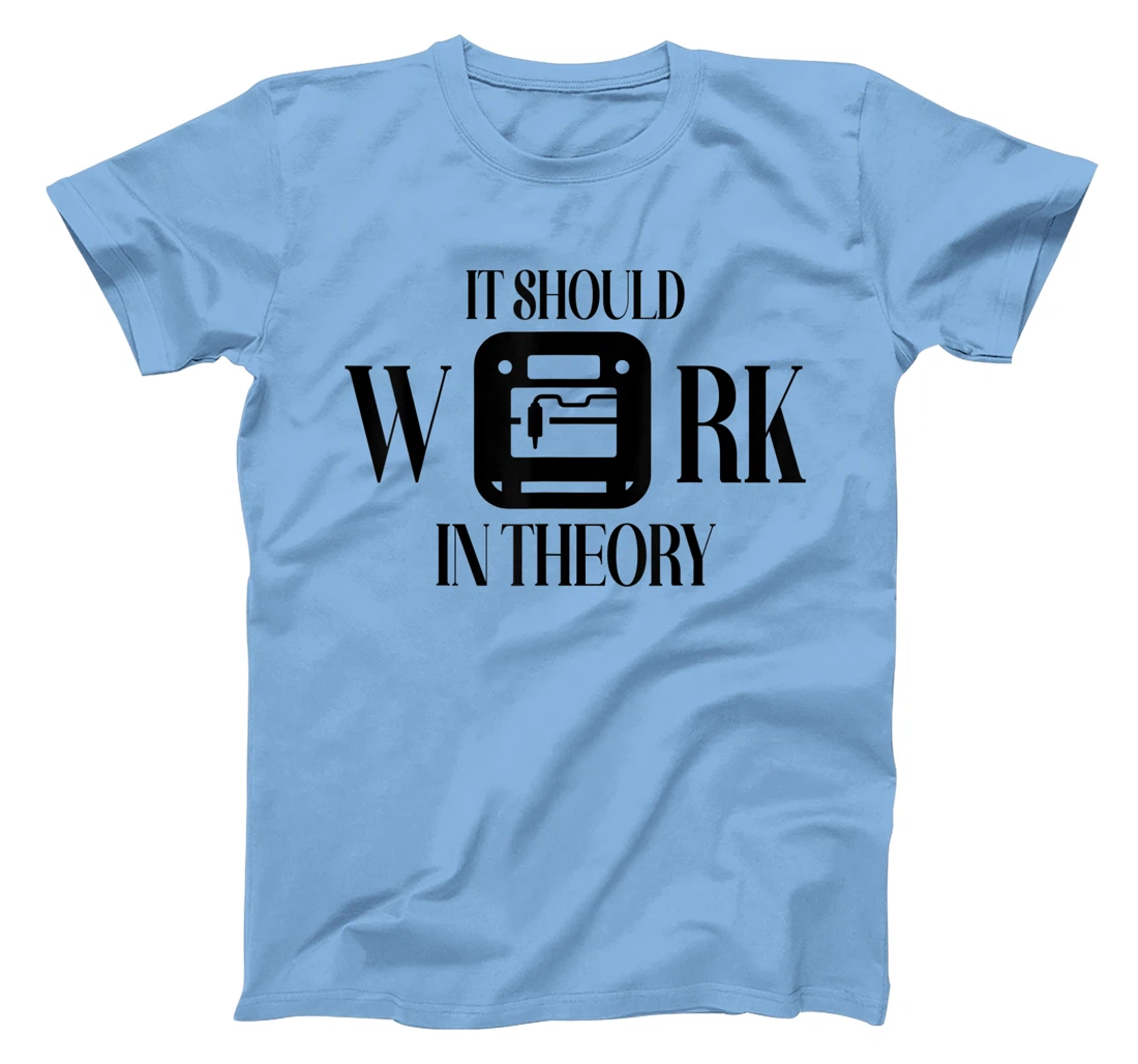 Womens It Should Work In Theory 3D Printing Filament Geek CNC T-Shirt, Women T-Shirt