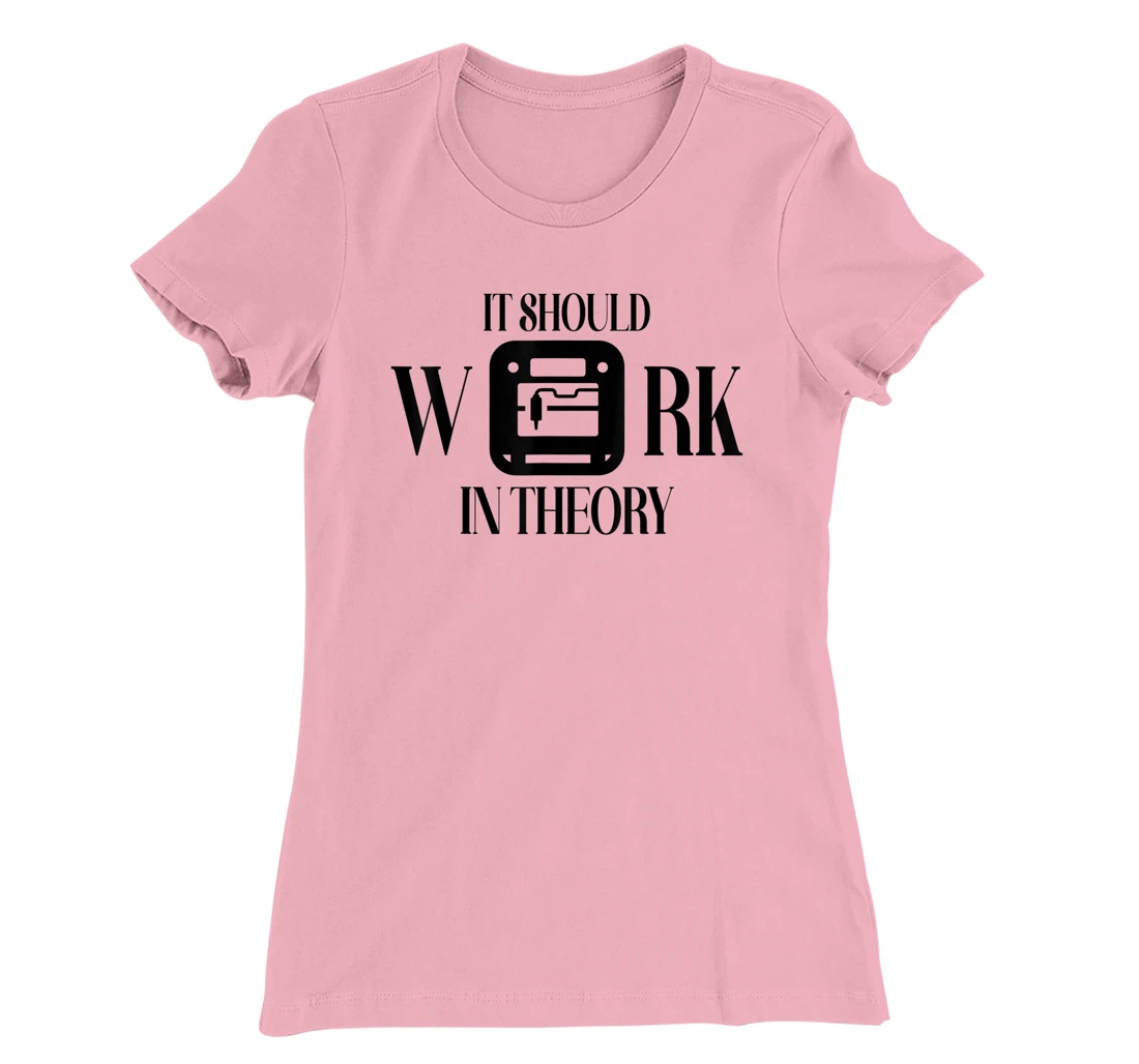 Womens It Should Work In Theory 3D Printing Filament Geek CNC T-Shirt, Women T-Shirt