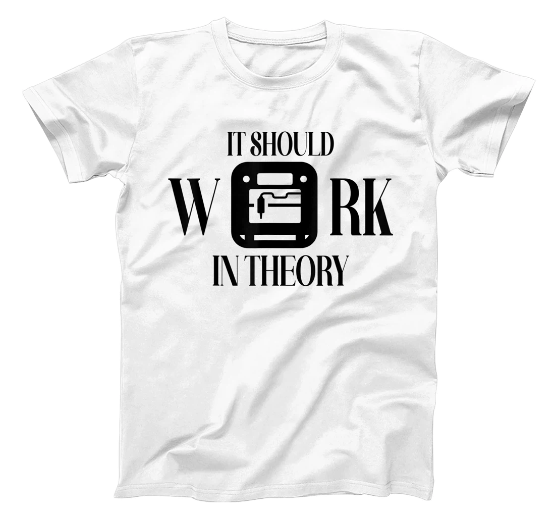 Womens It Should Work In Theory 3D Printing Filament Geek CNC T-Shirt, Women T-Shirt