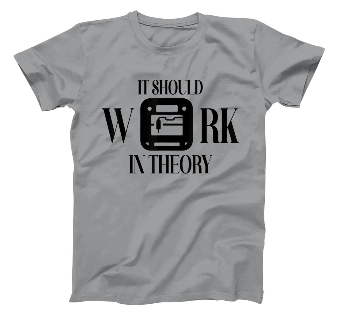 Womens It Should Work In Theory 3D Printing Filament Geek CNC T-Shirt, Women T-Shirt