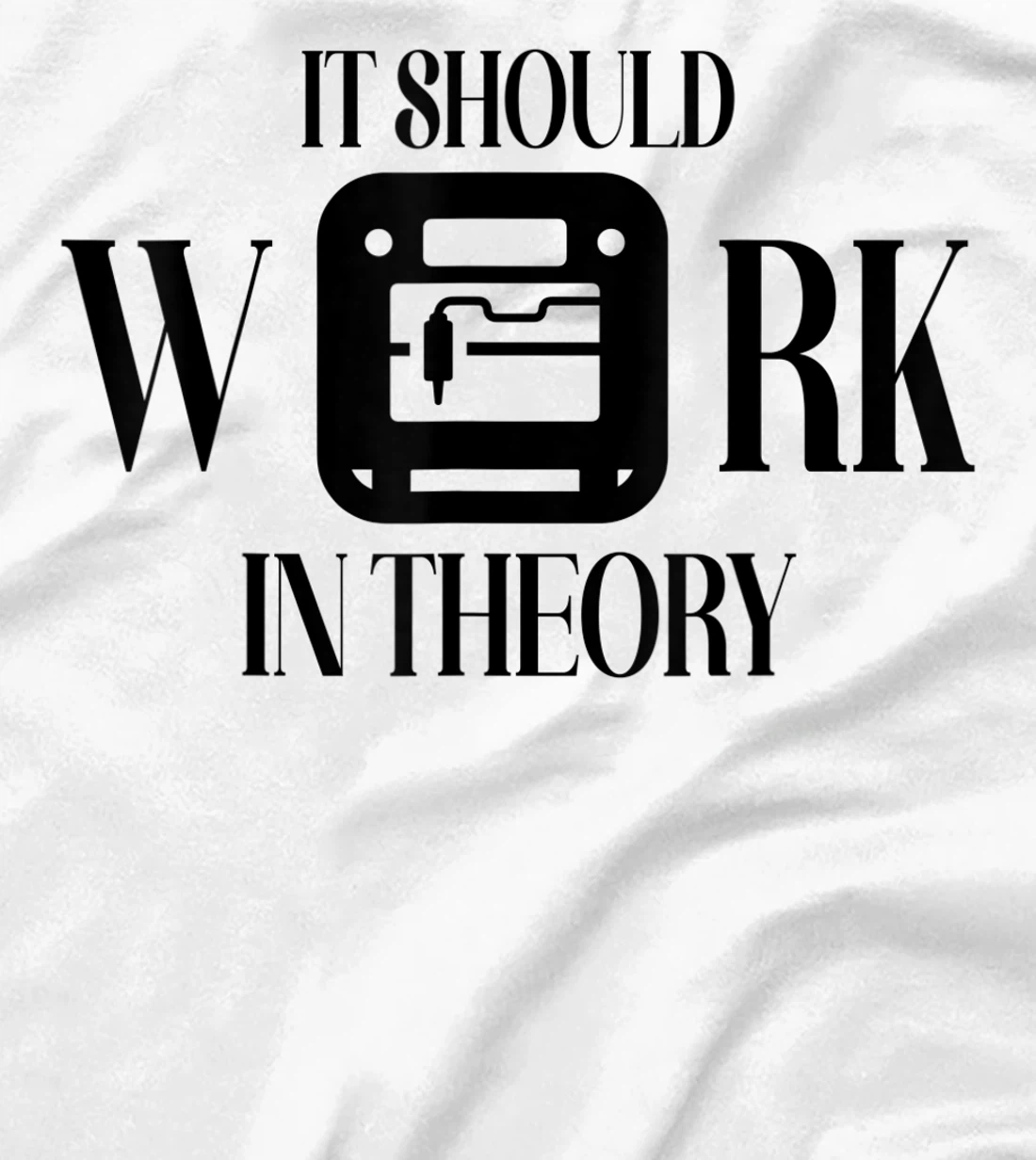 Womens It Should Work In Theory 3D Printing Filament Geek CNC T-Shirt, Women T-Shirt