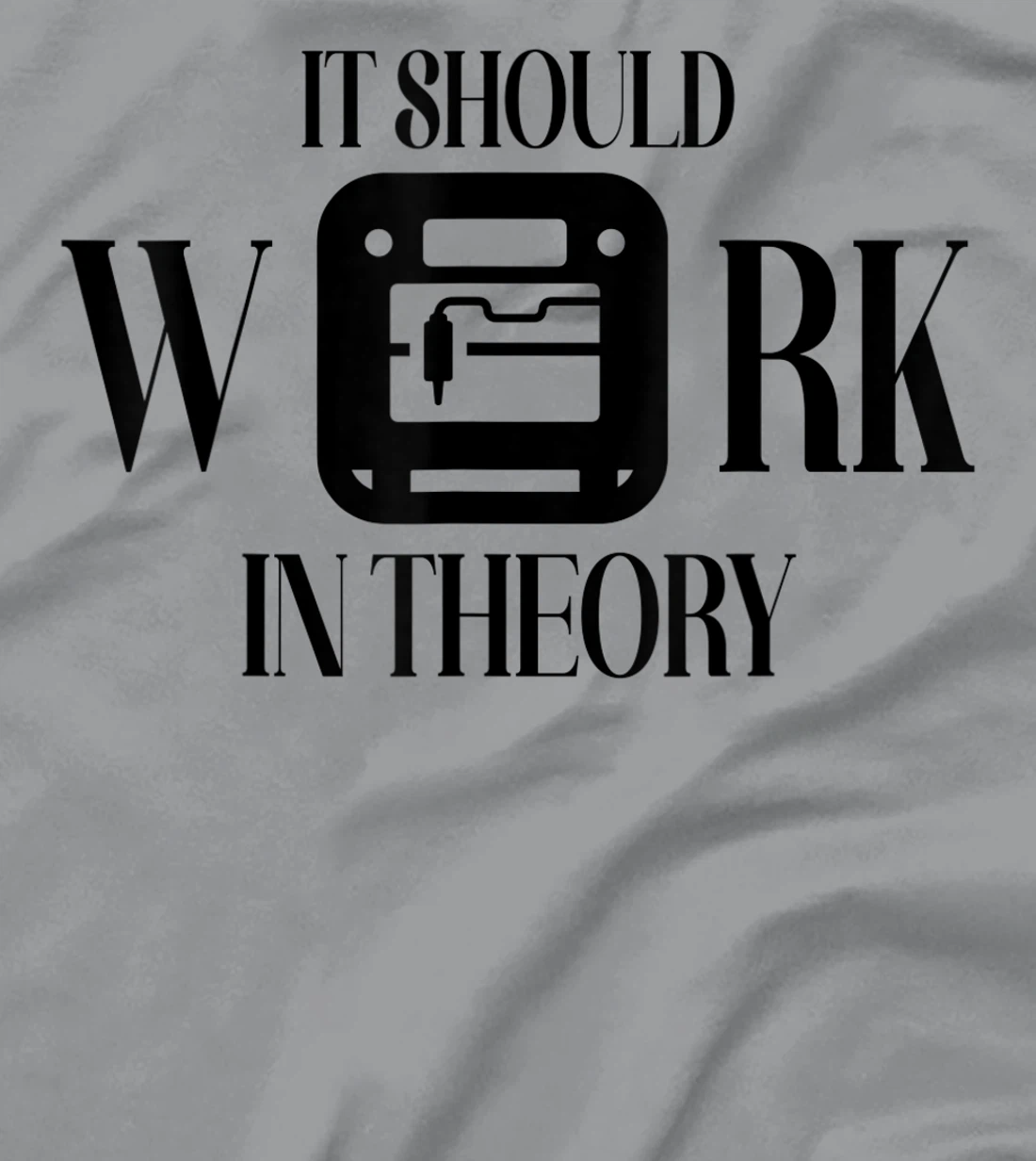 Womens It Should Work In Theory 3D Printing Filament Geek CNC T-Shirt, Women T-Shirt