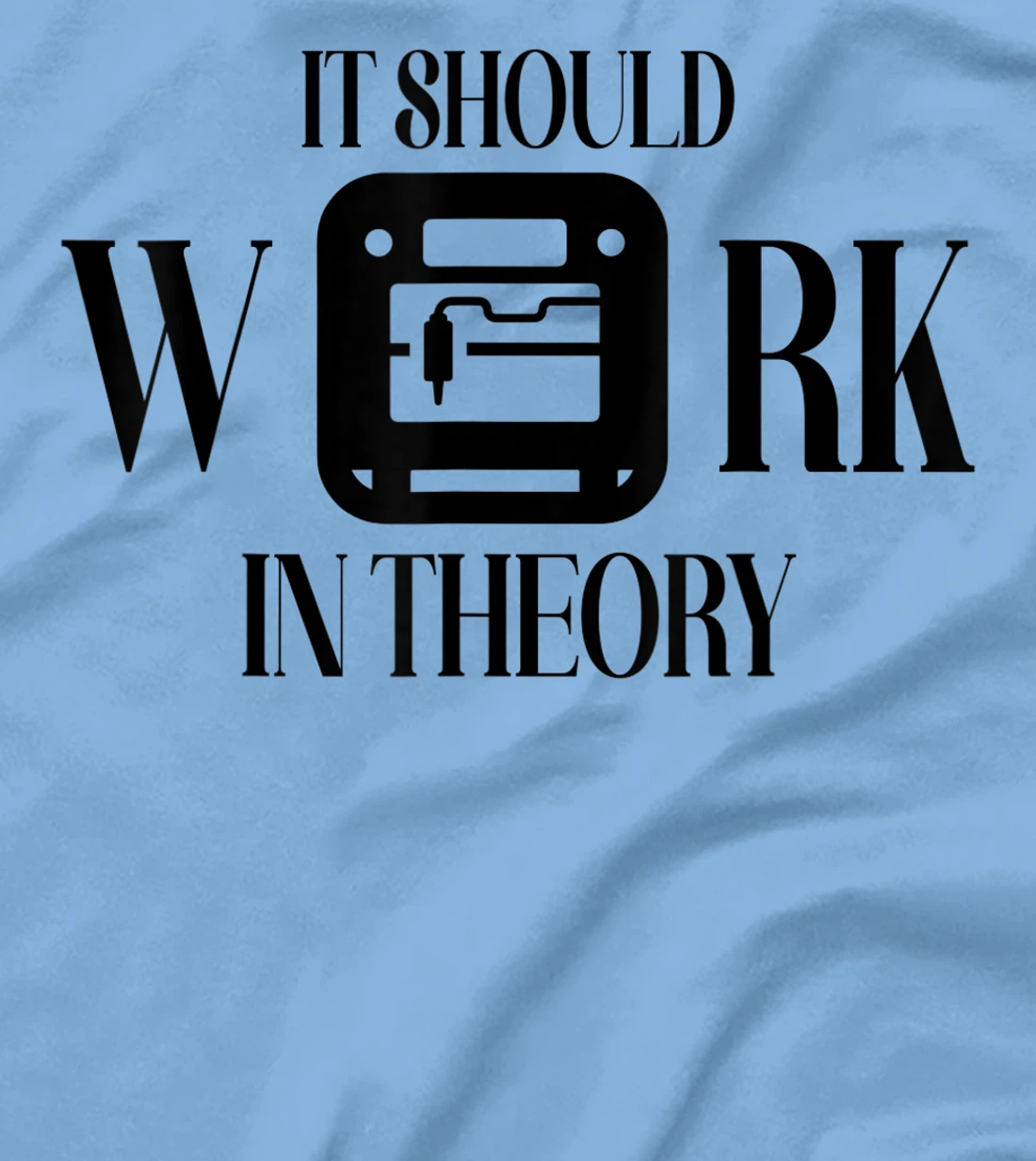 Womens It Should Work In Theory 3D Printing Filament Geek CNC T-Shirt, Women T-Shirt