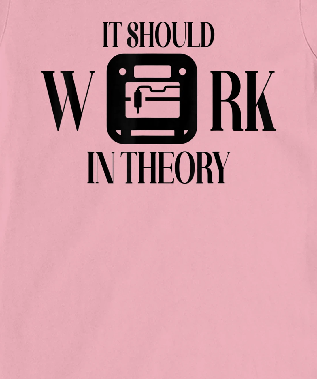 Womens It Should Work In Theory 3D Printing Filament Geek CNC T-Shirt, Women T-Shirt