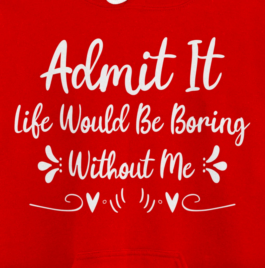 Admit It Life Would Be Boring Without Me Pullover Hoodie