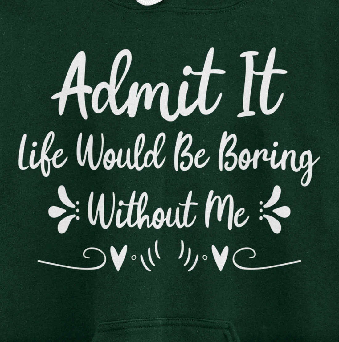 Admit It Life Would Be Boring Without Me Pullover Hoodie