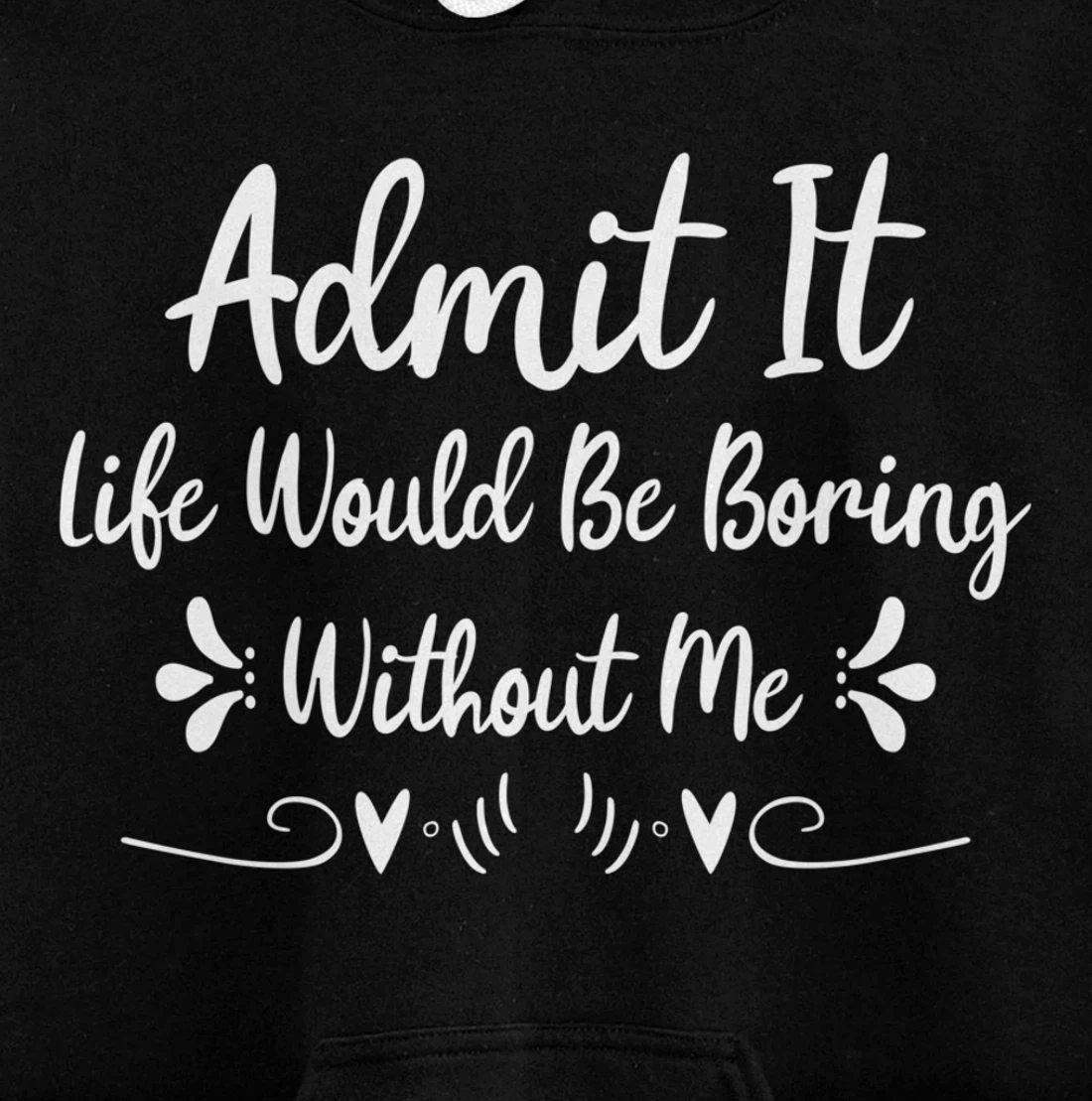 Admit It Life Would Be Boring Without Me Pullover Hoodie
