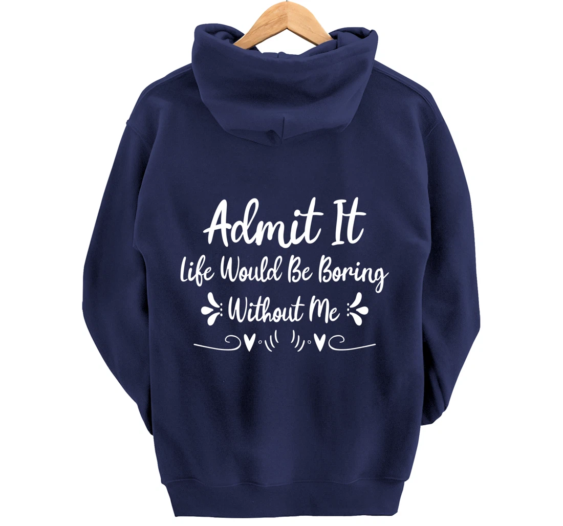Admit It Life Would Be Boring Without Me Pullover Hoodie