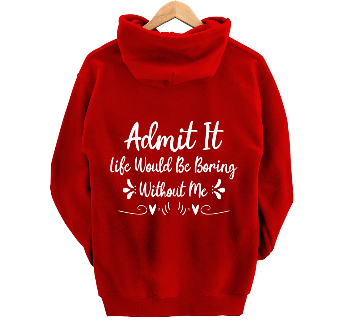Admit It Life Would Be Boring Without Me Pullover Hoodie