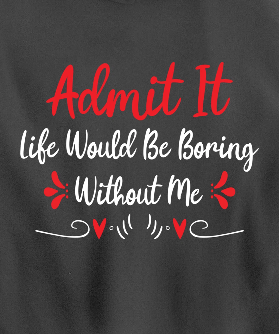 Admit It Life Would Be Boring Without Me Pullover Hoodie