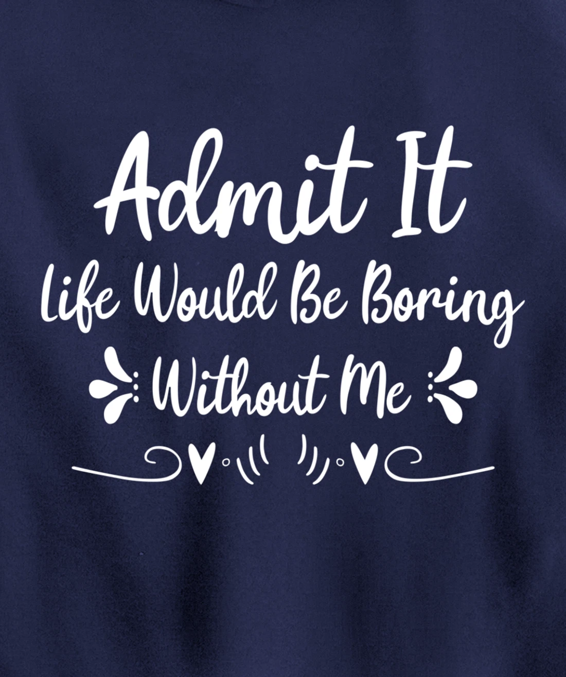 Admit It Life Would Be Boring Without Me Pullover Hoodie