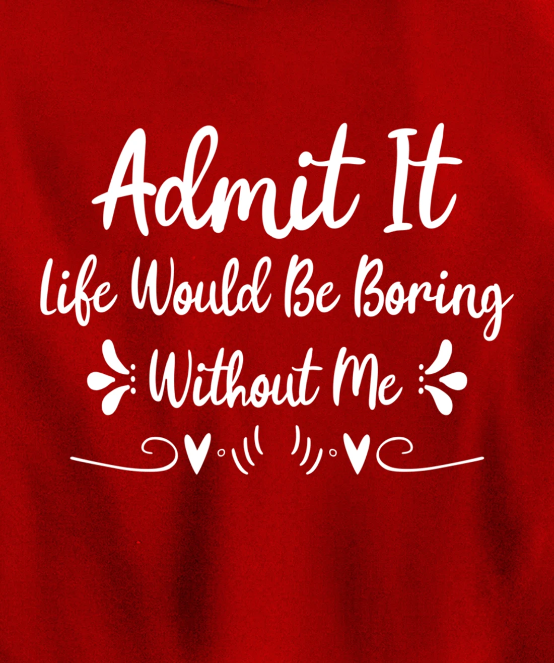 Admit It Life Would Be Boring Without Me Pullover Hoodie