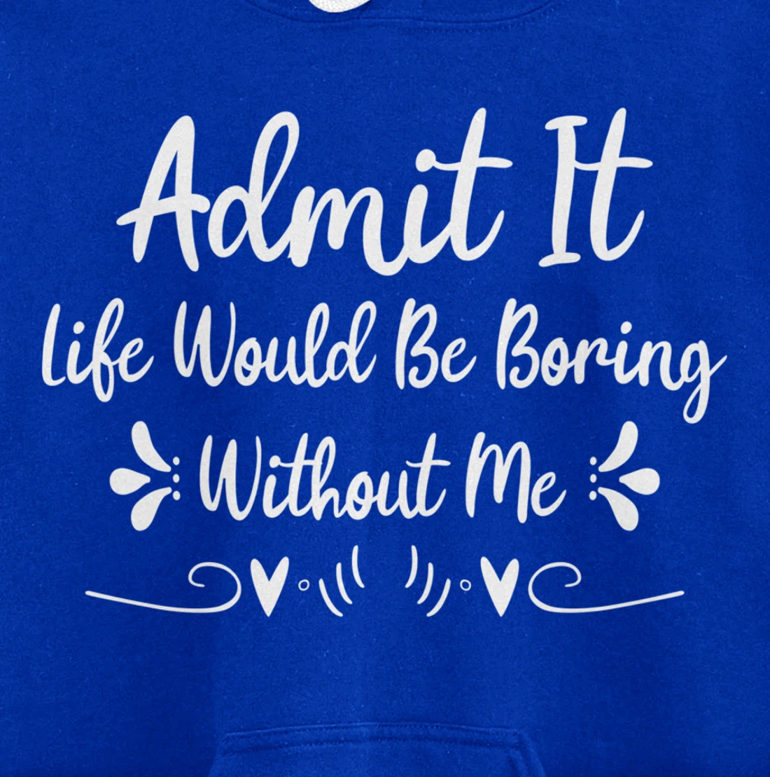 Admit It Life Would Be Boring Without Me Pullover Hoodie