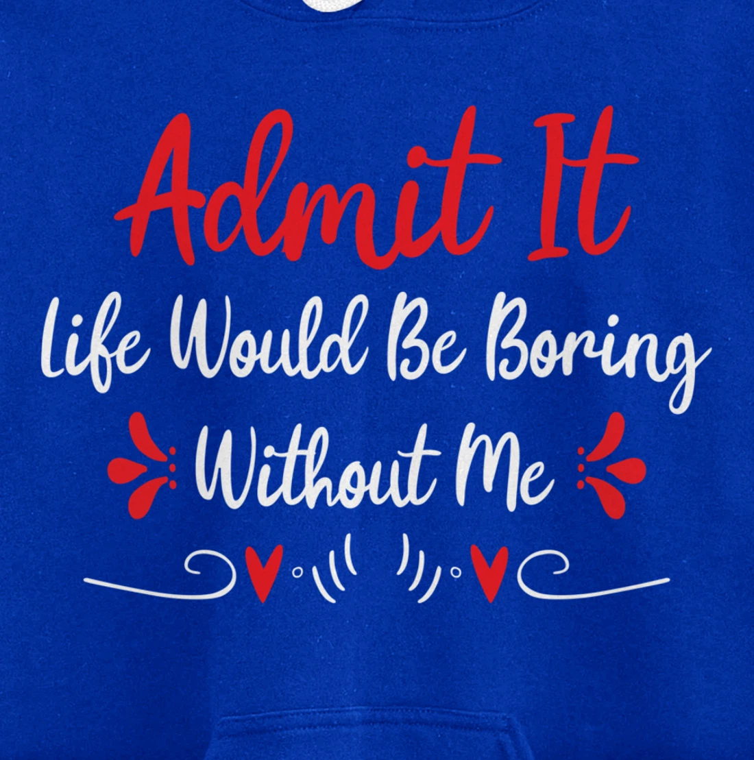 Admit It Life Would Be Boring Without Me Pullover Hoodie