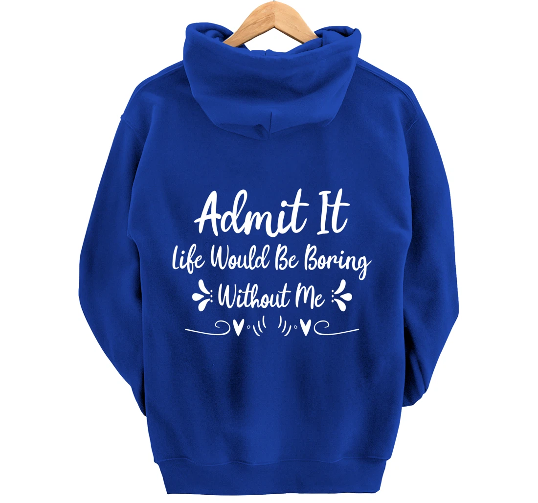 Admit It Life Would Be Boring Without Me Pullover Hoodie