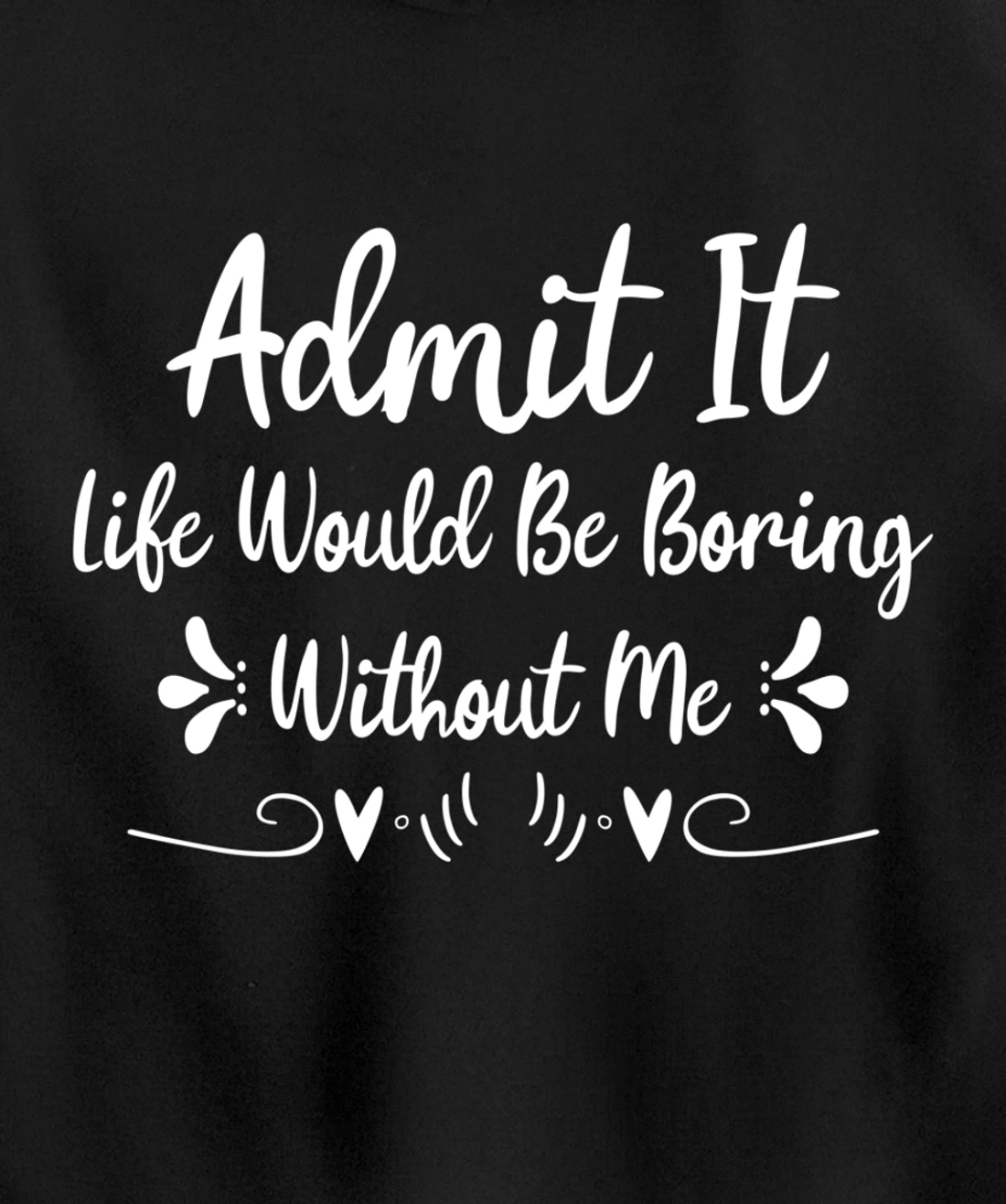 Admit It Life Would Be Boring Without Me Pullover Hoodie