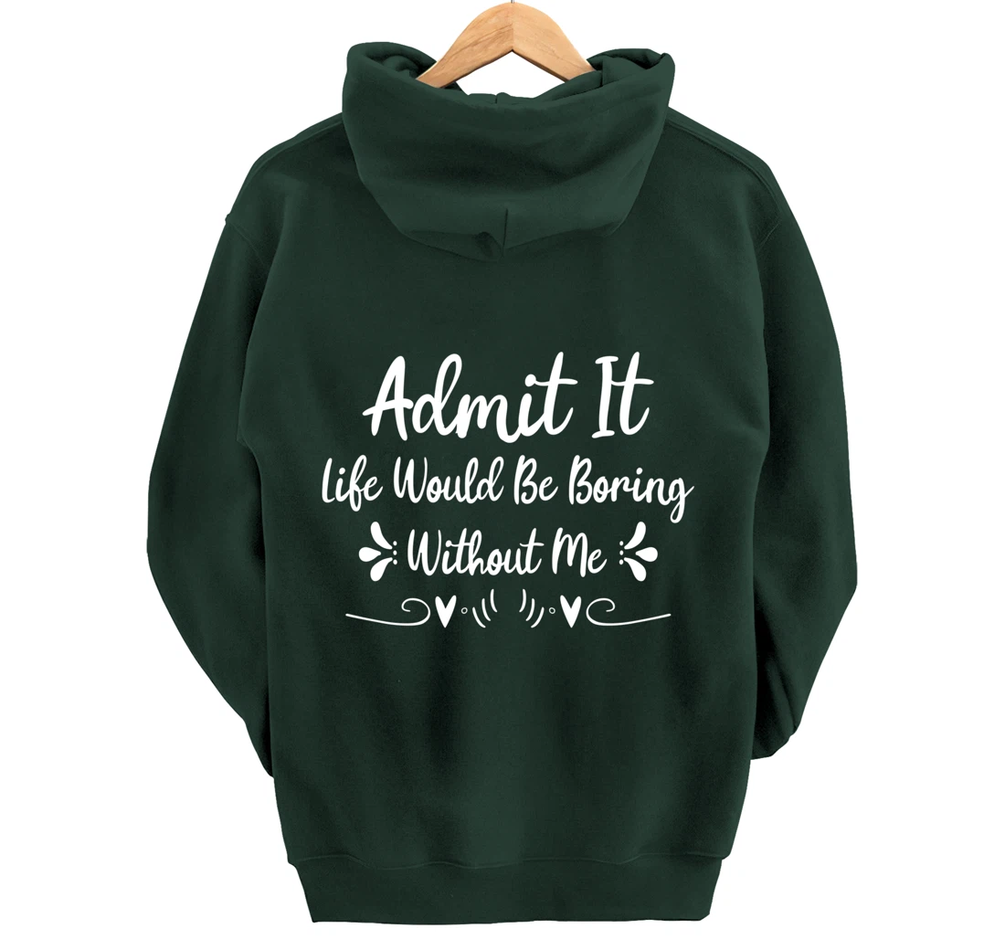 Admit It Life Would Be Boring Without Me Pullover Hoodie