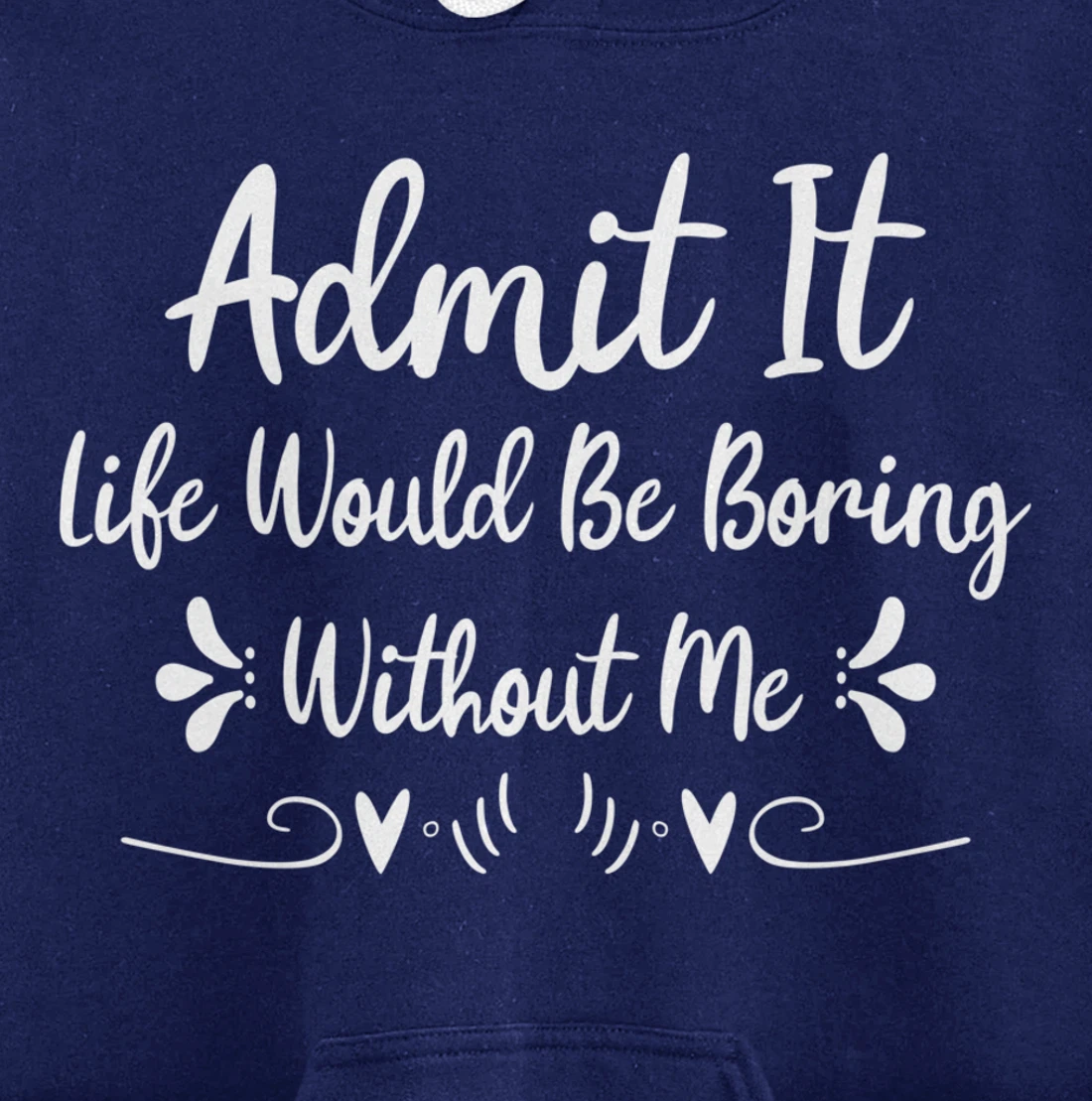 Admit It Life Would Be Boring Without Me Pullover Hoodie