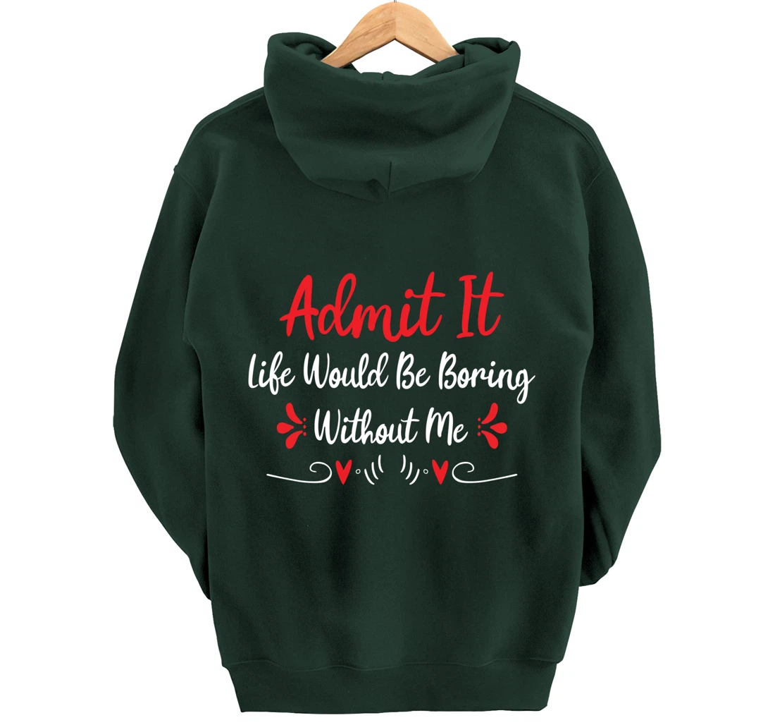 Admit It Life Would Be Boring Without Me Pullover Hoodie
