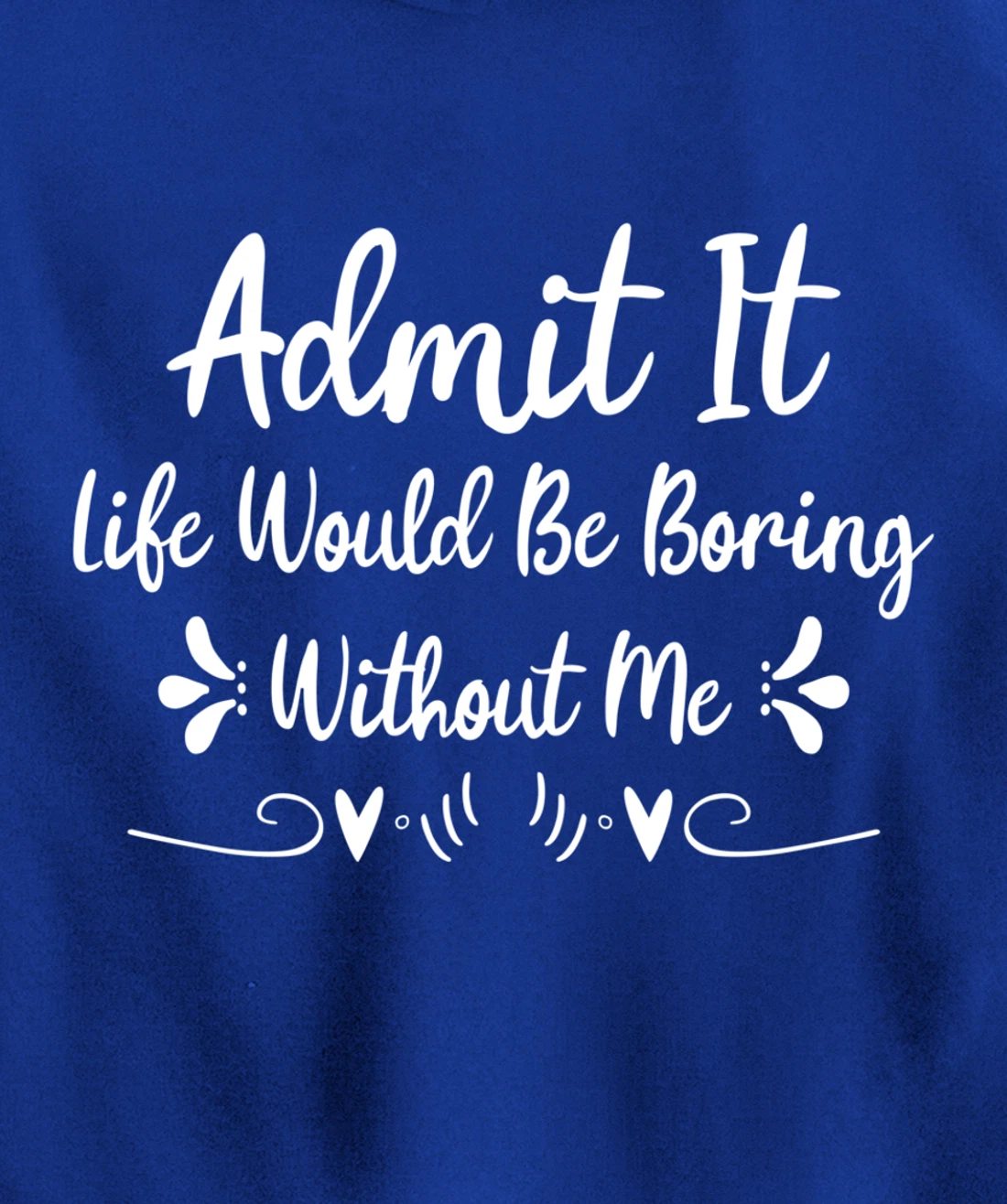 Admit It Life Would Be Boring Without Me Pullover Hoodie