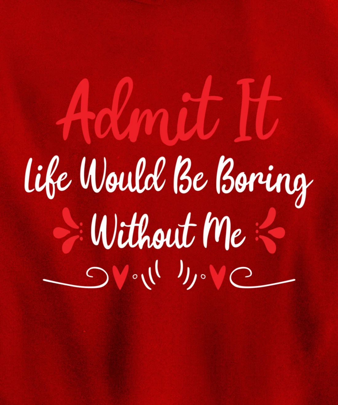 Admit It Life Would Be Boring Without Me Pullover Hoodie