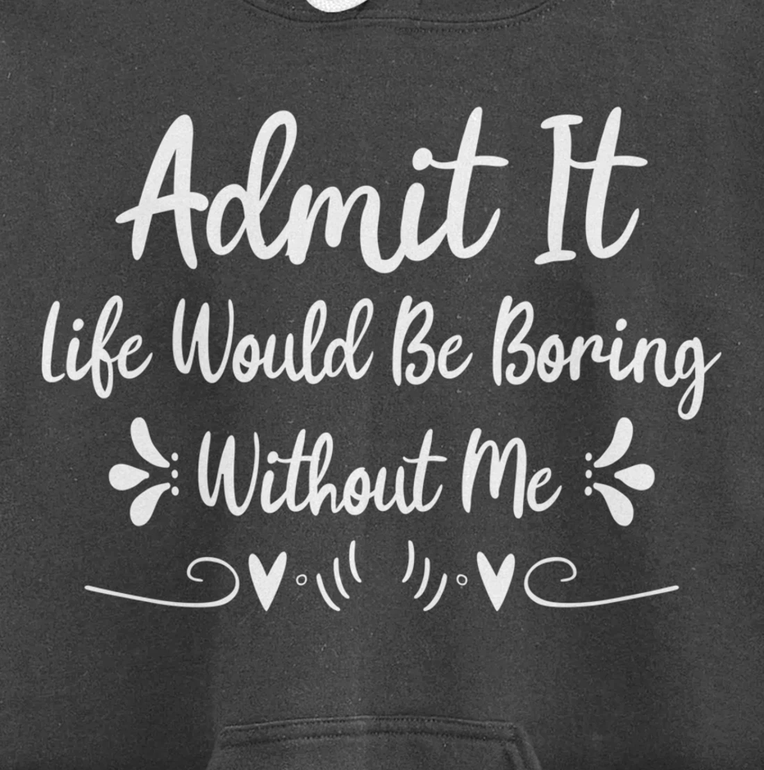 Admit It Life Would Be Boring Without Me Pullover Hoodie