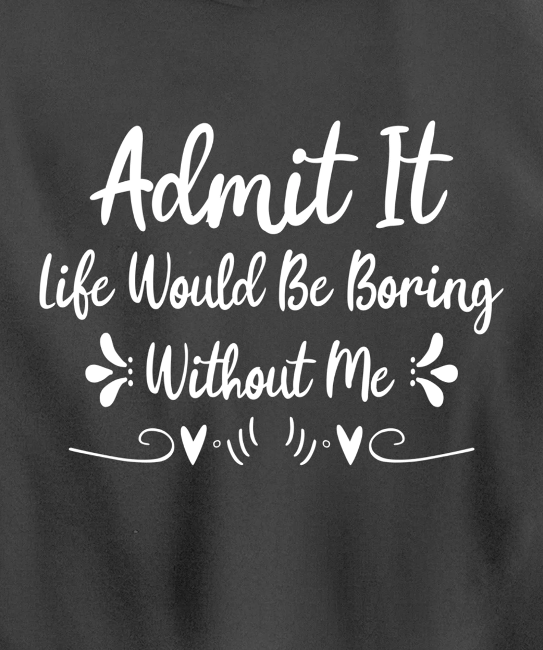 Admit It Life Would Be Boring Without Me Pullover Hoodie