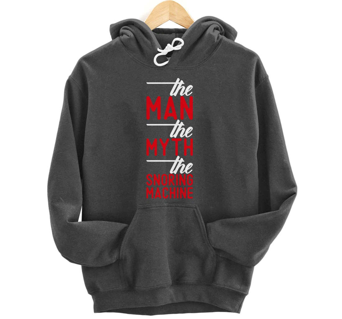 The Man the Myth the Snoring Machine - funny Pullover Hoodie