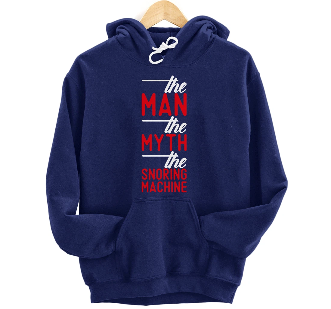 The Man the Myth the Snoring Machine - funny Pullover Hoodie