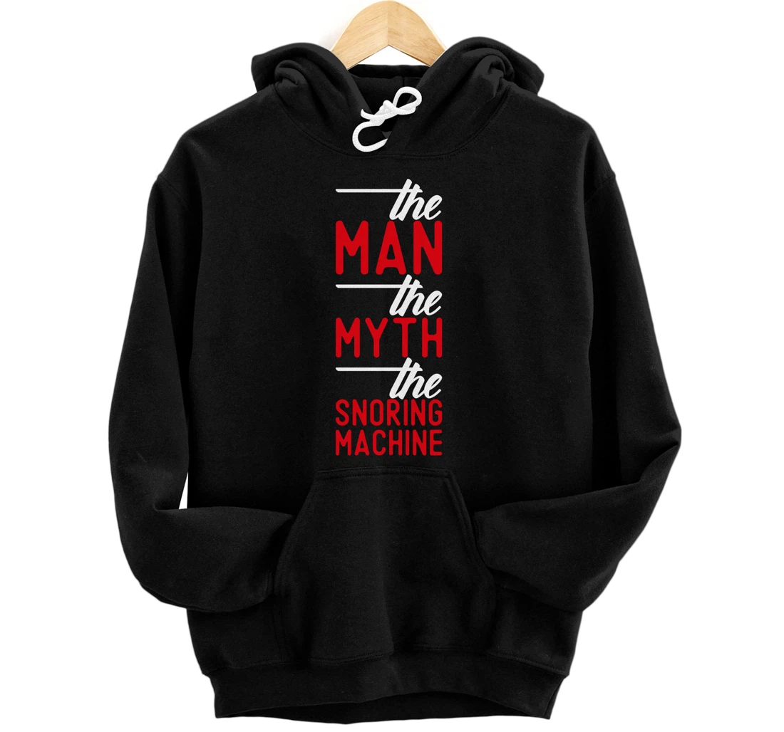 The Man the Myth the Snoring Machine - funny Pullover Hoodie