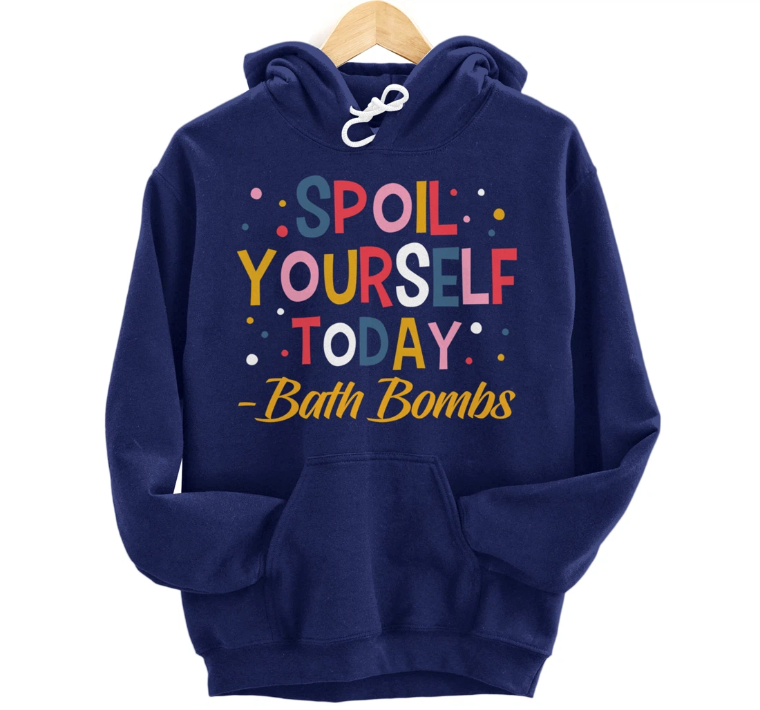 Bath Bombs Lover Apparel Spoil Yourself Today Relaxing Quote Pullover Hoodie