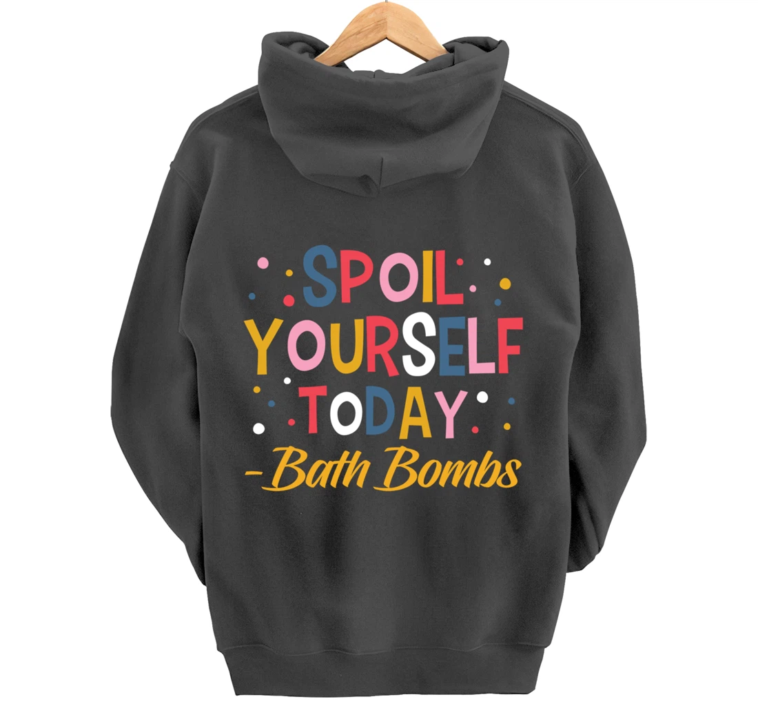 Bath Bombs Lover Apparel Spoil Yourself Today Relaxing Quote Pullover Hoodie