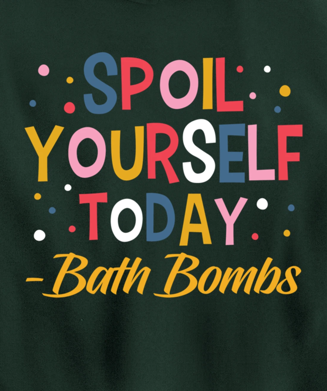 Bath Bombs Lover Apparel Spoil Yourself Today Relaxing Quote Pullover Hoodie