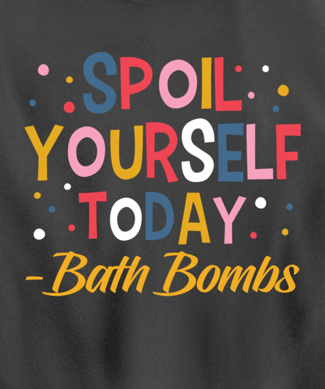 Bath Bombs Lover Apparel Spoil Yourself Today Relaxing Quote Pullover Hoodie