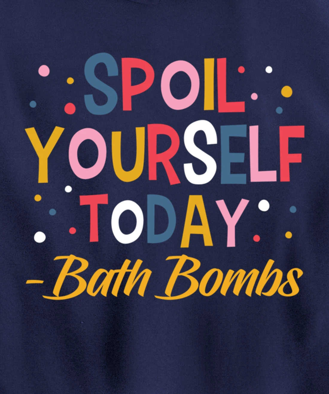 Bath Bombs Lover Apparel Spoil Yourself Today Relaxing Quote Pullover Hoodie