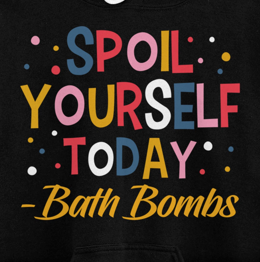 Bath Bombs Lover Apparel Spoil Yourself Today Relaxing Quote Pullover Hoodie