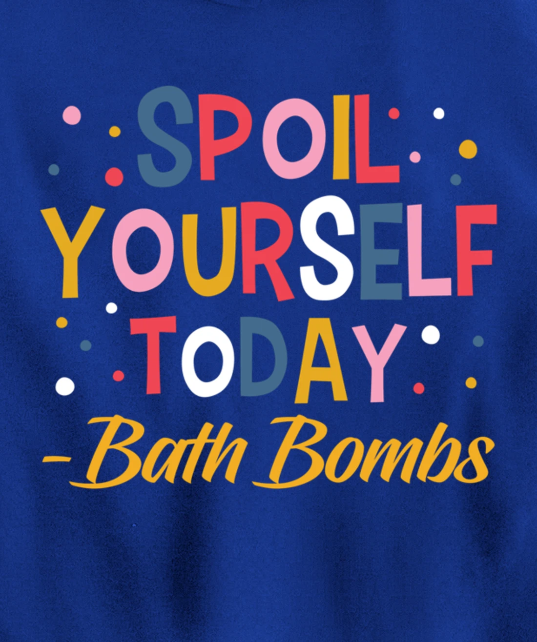 Bath Bombs Lover Apparel Spoil Yourself Today Relaxing Quote Pullover Hoodie