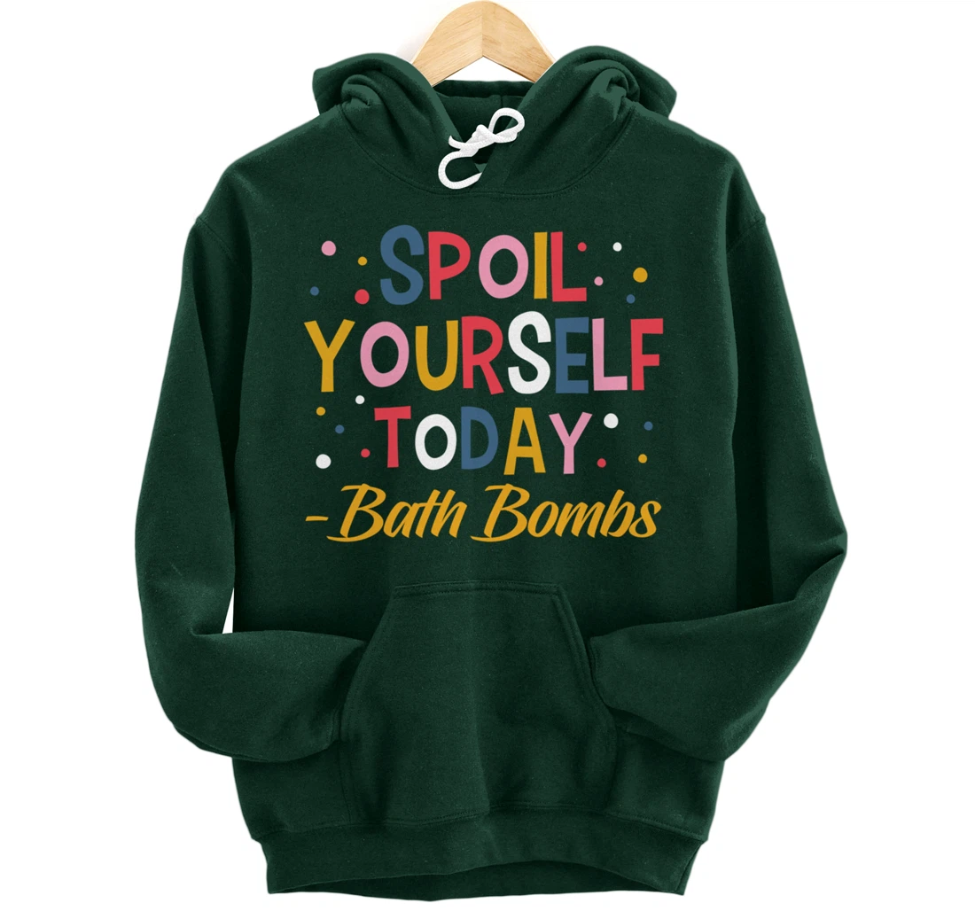 Bath Bombs Lover Apparel Spoil Yourself Today Relaxing Quote Pullover Hoodie