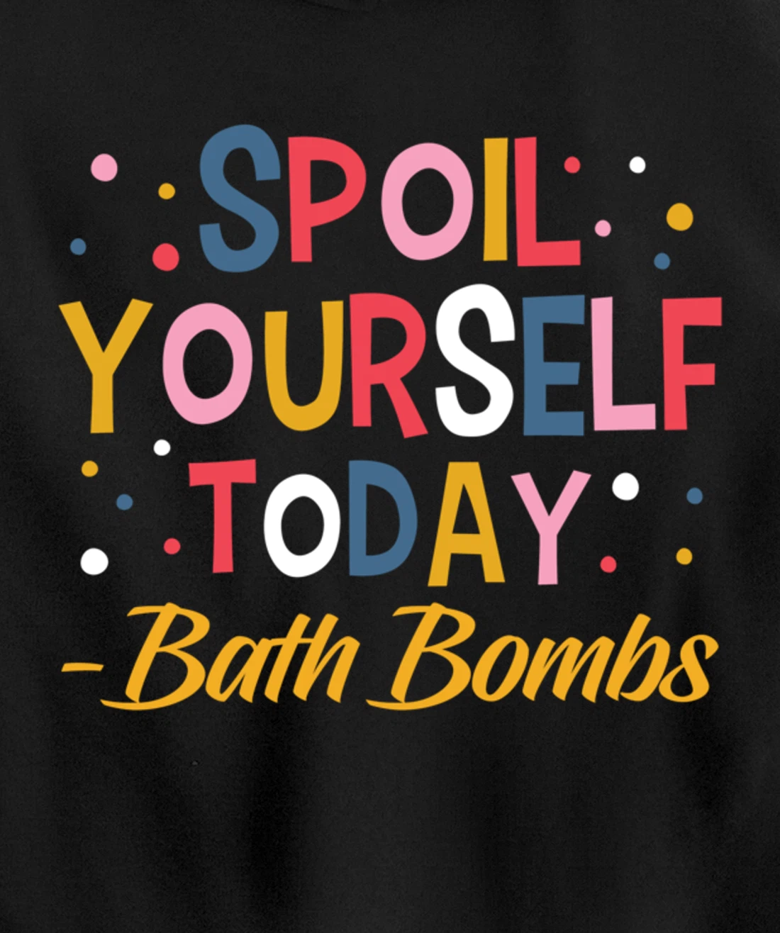 Bath Bombs Lover Apparel Spoil Yourself Today Relaxing Quote Pullover Hoodie