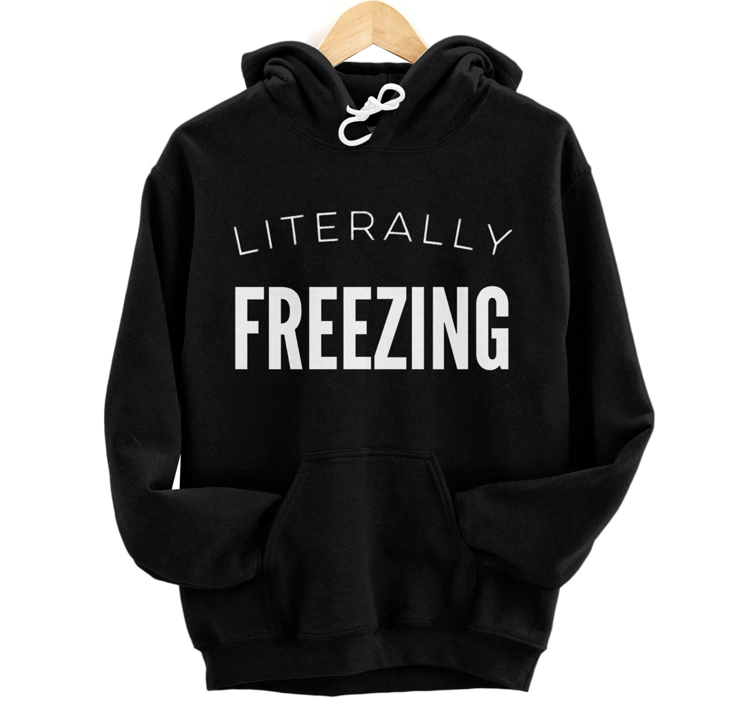 Literally Freezing Always Cold Outside Inside Funny Cute Pullover Hoodie