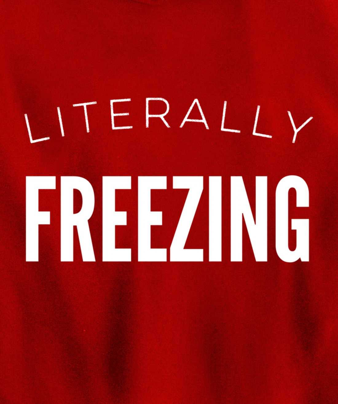 Literally Freezing Always Cold Outside Inside Funny Cute Pullover Hoodie