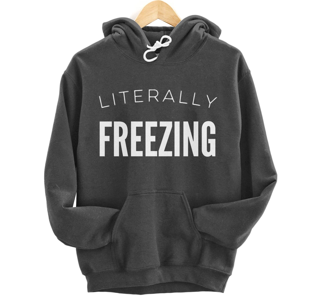 Literally Freezing Always Cold Outside Inside Funny Cute Pullover Hoodie