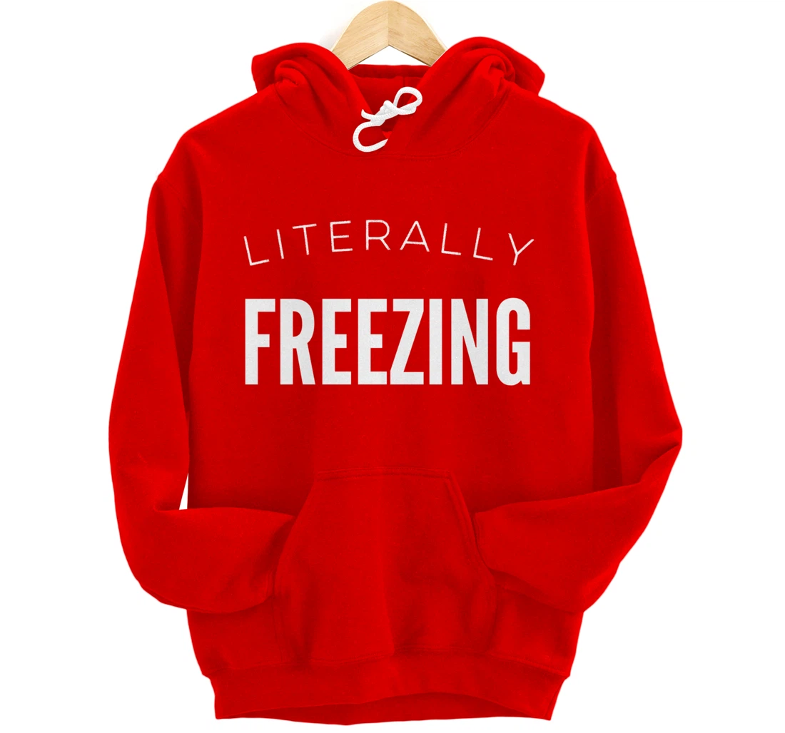 Literally Freezing Always Cold Outside Inside Funny Cute Pullover Hoodie