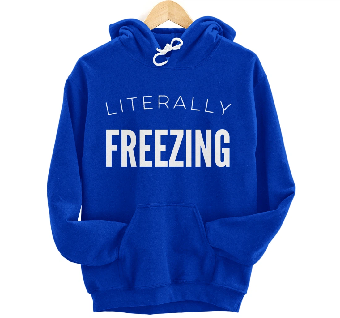 Literally Freezing Always Cold Outside Inside Funny Cute Pullover Hoodie