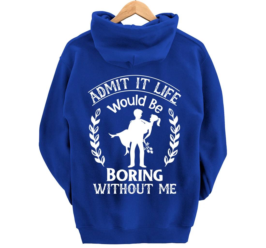 Admit It Life Would Be Boring Without Me Pullover Hoodie
