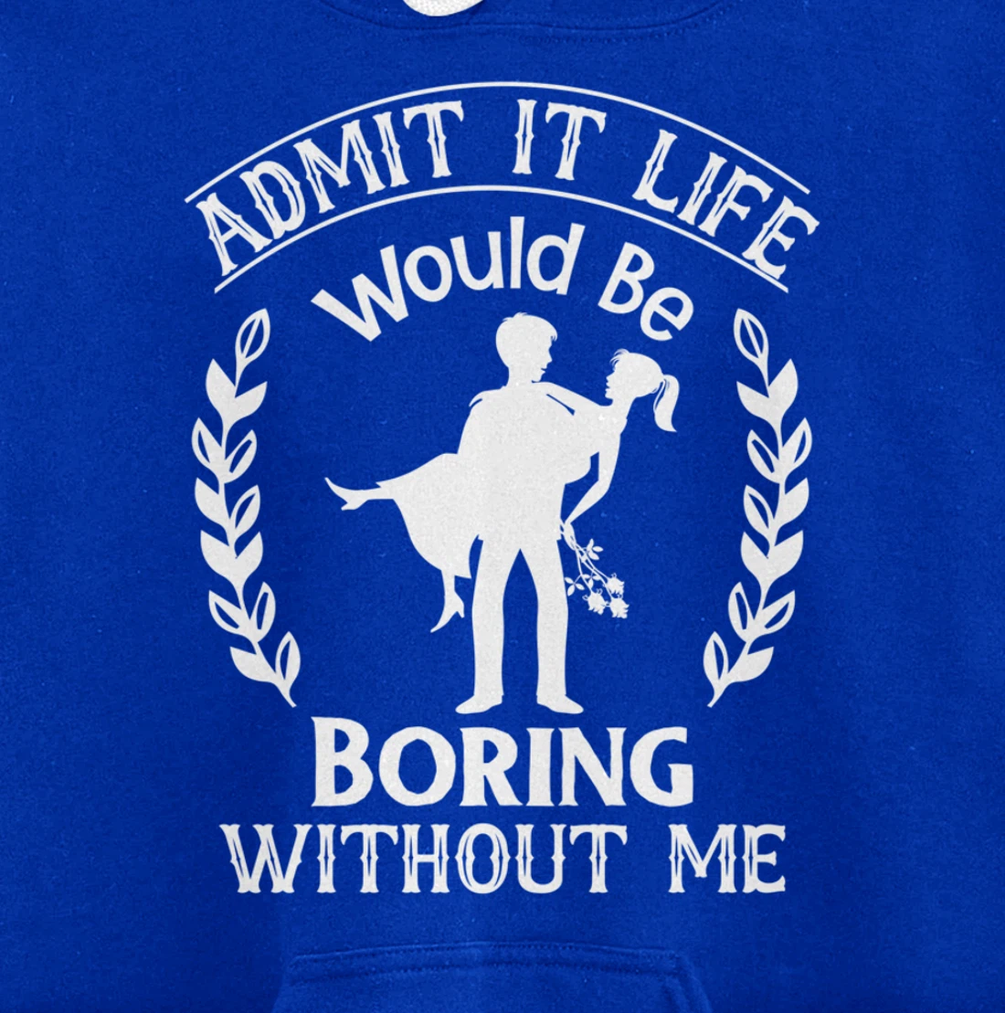 Admit It Life Would Be Boring Without Me Pullover Hoodie